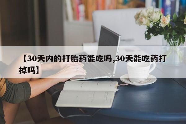 堕胎药如何购买【30天内的打胎药能吃吗,30天能吃药打掉吗】