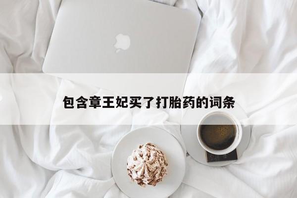 堕胎药如何购买包含章王妃买了打胎药的词条
