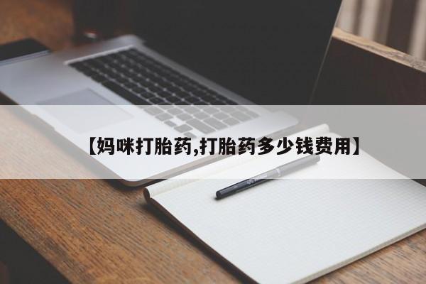 堕胎药如何购买【妈咪打胎药,打胎药多少钱费用】