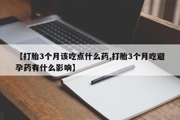 堕胎药如何购买【打胎3个月该吃点什么药,打胎3个月吃避孕药有什么影响】