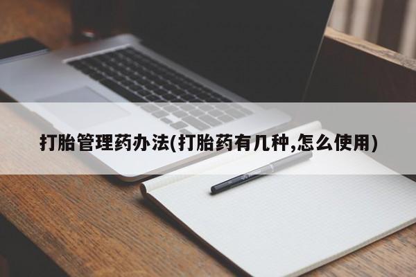 堕胎药如何购买打胎管理药办法(打胎药有几种,怎么使用)